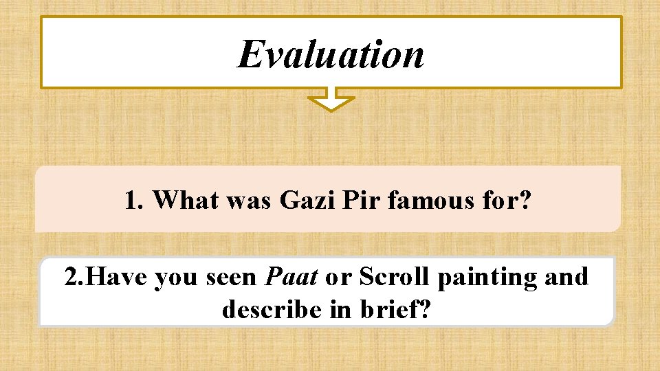 Evaluation 1. What was Gazi Pir famous for? 2. Have you seen Paat or