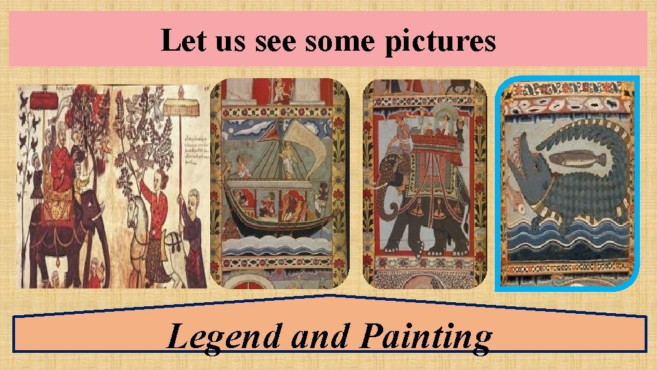 Let us see some pictures Legend and Painting 