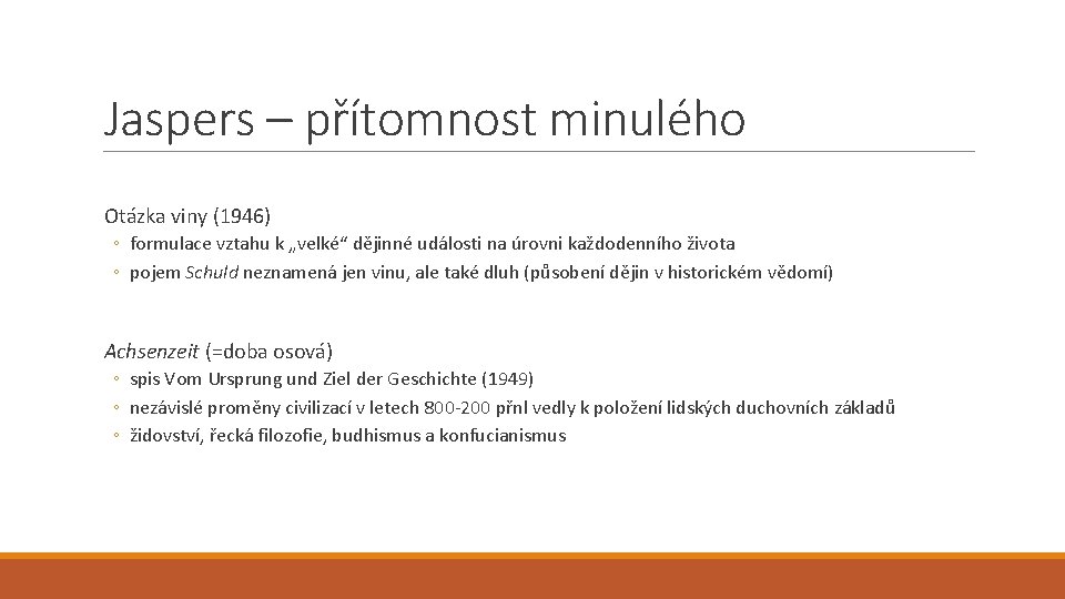 Jaspers – přítomnost minulého Otázka viny (1946) ◦ formulace vztahu k „velké“ dějinné události Jaspers – přítomnost minulého Otázka viny (1946) ◦ formulace vztahu k „velké“ dějinné události