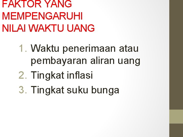 FAKTOR YANG MEMPENGARUHI NILAI WAKTU UANG 1. Waktu penerimaan atau pembayaran aliran uang 2.