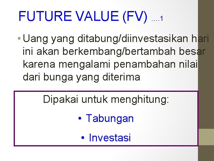 FUTURE VALUE (FV) …. 1 • Uang yang ditabung/diinvestasikan hari ini akan berkembang/bertambah besar