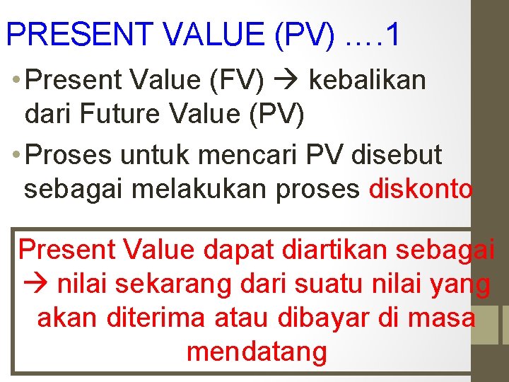 PRESENT VALUE (PV) …. 1 • Present Value (FV) kebalikan dari Future Value (PV)