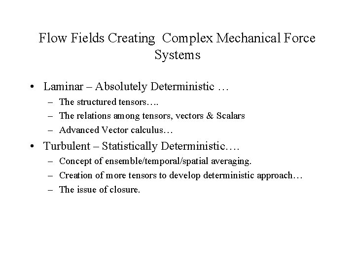 Flow Fields Creating Complex Mechanical Force Systems • Laminar – Absolutely Deterministic … – Flow Fields Creating Complex Mechanical Force Systems • Laminar – Absolutely Deterministic … –