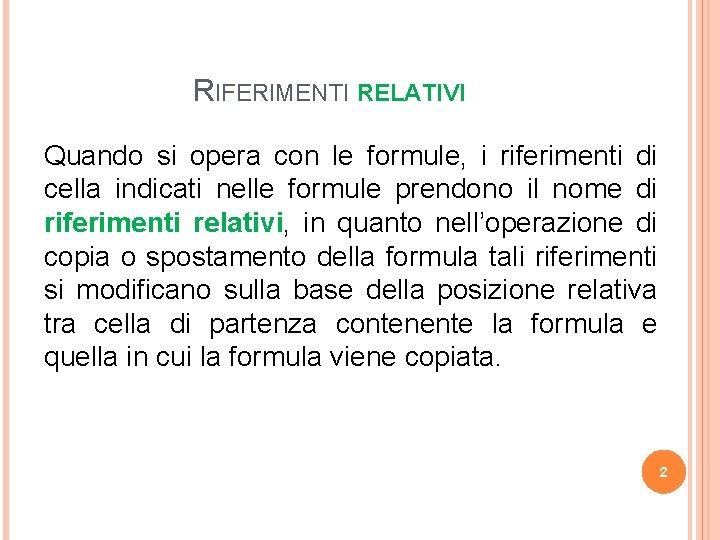 RIFERIMENTI RELATIVI Quando si opera con le formule, i riferimenti di cella indicati nelle