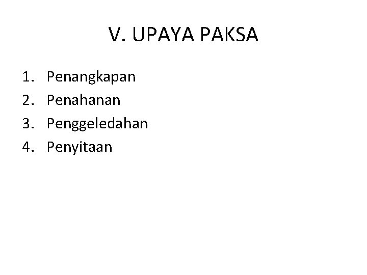 V. UPAYA PAKSA 1. 2. 3. 4. Penangkapan Penahanan Penggeledahan Penyitaan 