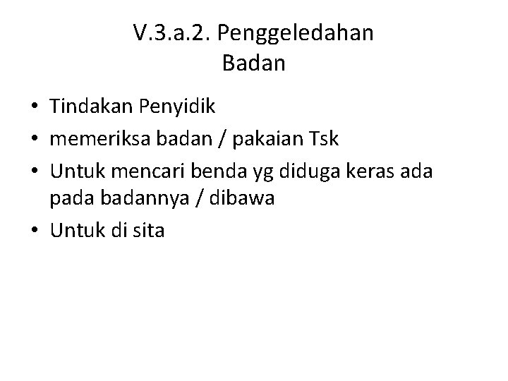 V. 3. a. 2. Penggeledahan Badan • Tindakan Penyidik • memeriksa badan / pakaian