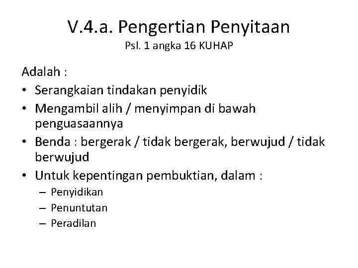 V. 4. a. Pengertian Penyitaan Psl. 1 angka 16 KUHAP Adalah : • Serangkaian