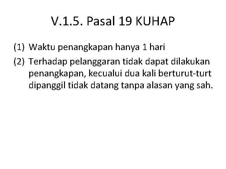 V. 1. 5. Pasal 19 KUHAP (1) Waktu penangkapan hanya 1 hari (2) Terhadap