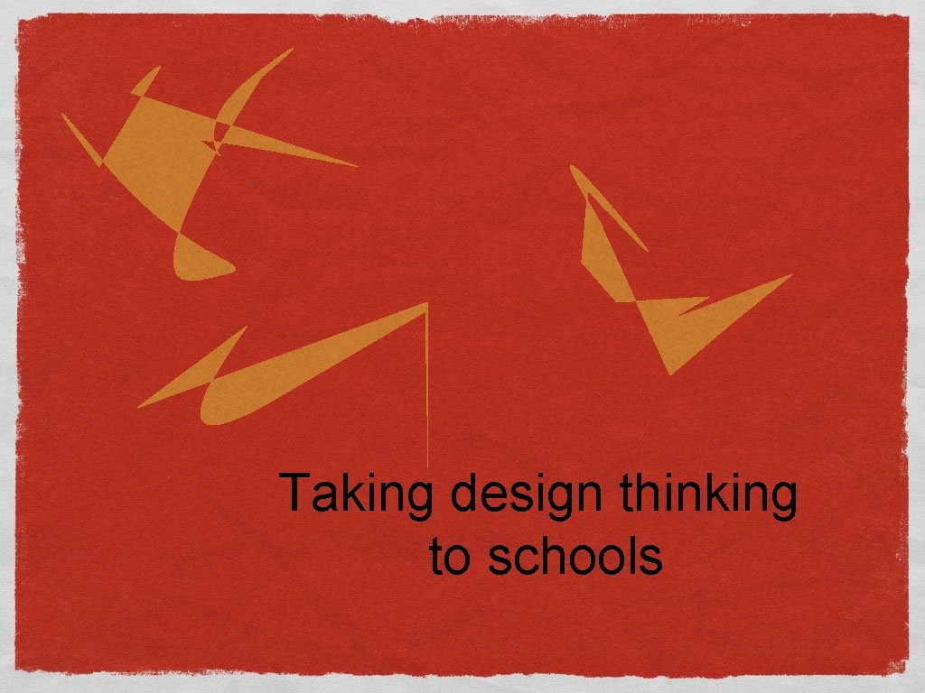 Taking design thinking to schools 