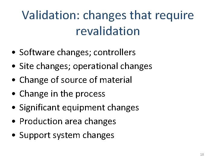 Validation: changes that require revalidation • • Software changes; controllers Site changes; operational changes