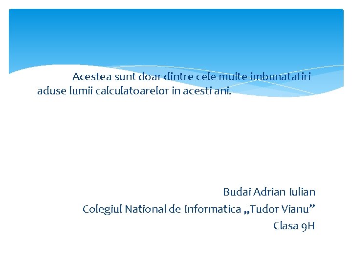 Acestea sunt doar dintre cele multe imbunatatiri aduse lumii calculatoarelor in acesti ani. Budai Acestea sunt doar dintre cele multe imbunatatiri aduse lumii calculatoarelor in acesti ani. Budai