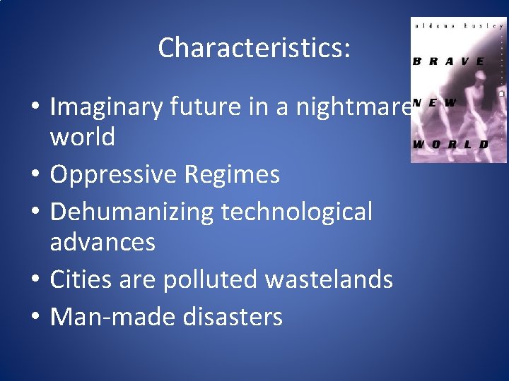 Characteristics: • Imaginary future in a nightmare world • Oppressive Regimes • Dehumanizing technological