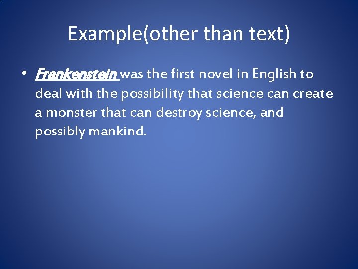 Example(other than text) • Frankenstein was the first novel in English to deal with
