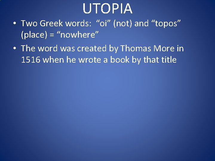 UTOPIA • Two Greek words: “oi” (not) and “topos” (place) = “nowhere” • The