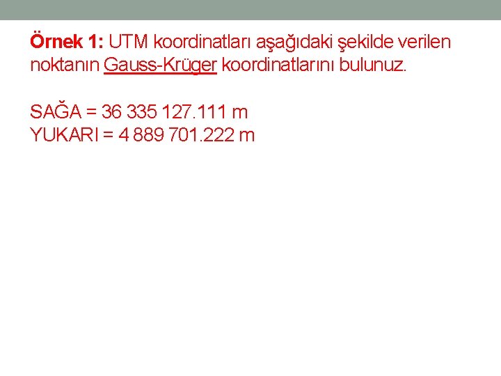 Örnek 1: UTM koordinatları aşağıdaki şekilde verilen noktanın Gauss-Krüger koordinatlarını bulunuz. SAĞA = 36