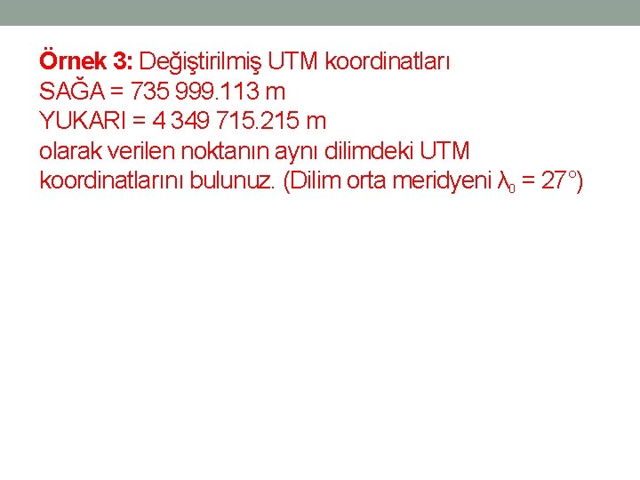 Örnek 3: Değiştirilmiş UTM koordinatları SAĞA = 735 999. 113 m YUKARI = 4