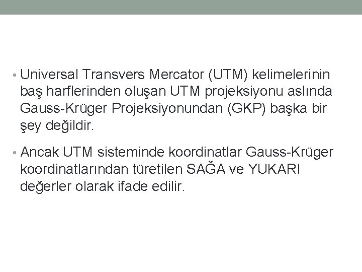  • Universal Transvers Mercator (UTM) kelimelerinin baş harflerinden oluşan UTM projeksiyonu aslında Gauss-Krüger