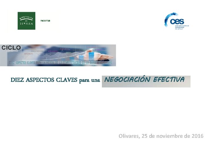 DIEZ ASPECTOS CLAVES para una NEGOCIACIÓN EFECTIVA Olivares, 25 de noviembre de 2016 