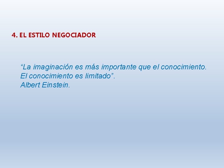 4. EL ESTILO NEGOCIADOR “La imaginación es más importante que el conocimiento. El conocimiento