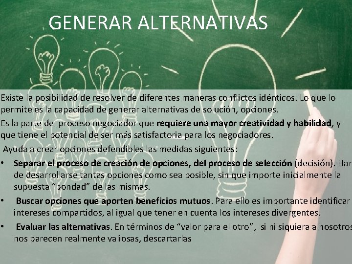 GENERAR ALTERNATIVAS Existe la posibilidad de resolver de diferentes maneras conflictos idénticos. Lo que