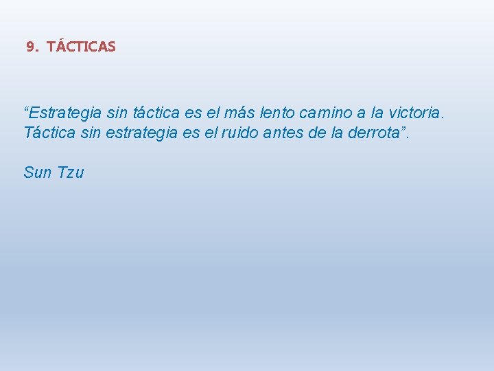 9. TÁCTICAS “Estrategia sin táctica es el más lento camino a la victoria. Táctica