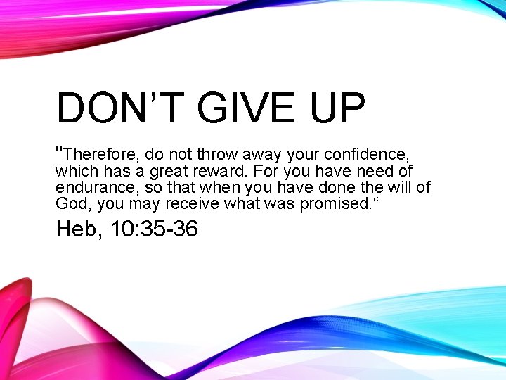 DON’T GIVE UP "Therefore, do not throw away your confidence, which has a great