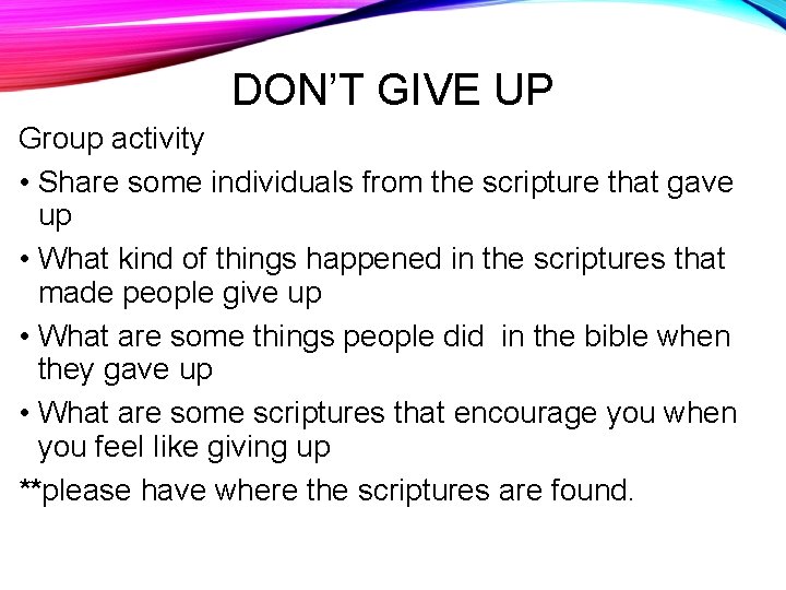 DON’T GIVE UP Group activity • Share some individuals from the scripture that gave