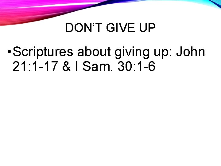 DON’T GIVE UP • Scriptures about giving up: John 21: 1 -17 & I