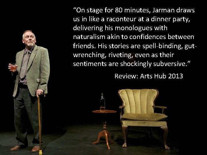 “On stage for 80 minutes, Jarman draws us in like a raconteur at a “On stage for 80 minutes, Jarman draws us in like a raconteur at a