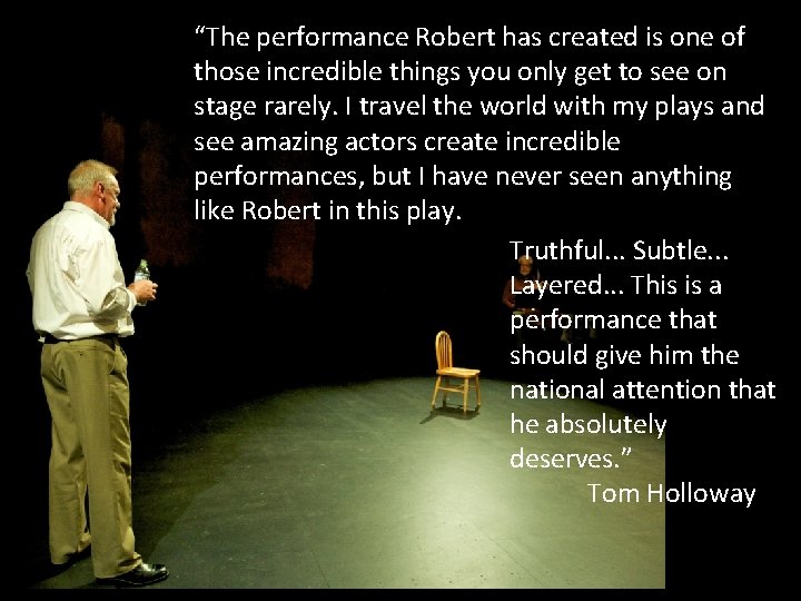 “The performance Robert has created is one of those incredible things you only get “The performance Robert has created is one of those incredible things you only get