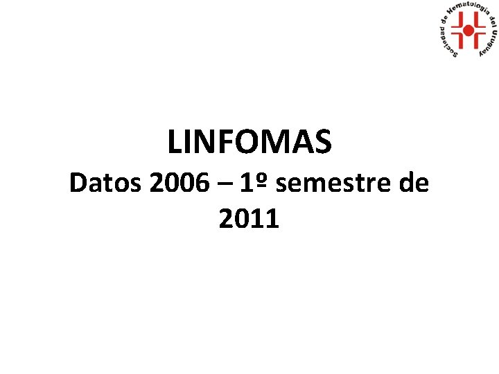 LINFOMAS Datos 2006 – 1º semestre de 2011 