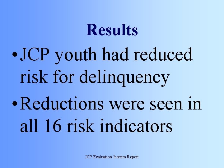 Results • JCP youth had reduced risk for delinquency • Reductions were seen in