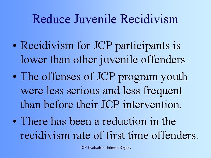 Reduce Juvenile Recidivism • Recidivism for JCP participants is lower than other juvenile offenders