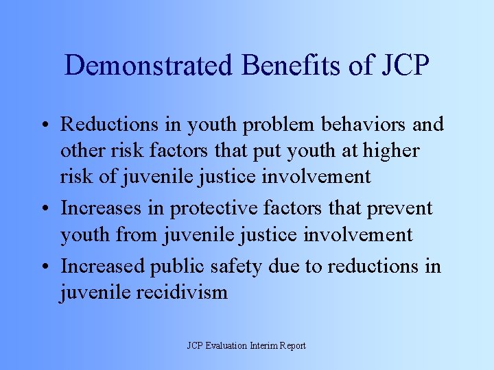 Demonstrated Benefits of JCP • Reductions in youth problem behaviors and other risk factors