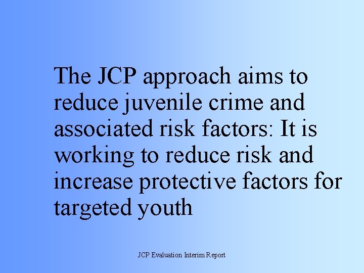 The JCP approach aims to reduce juvenile crime and associated risk factors: It is