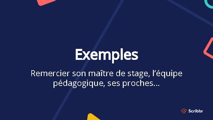 Exemples Remercier son maître de stage, l’équipe pédagogique, ses proches. . . 