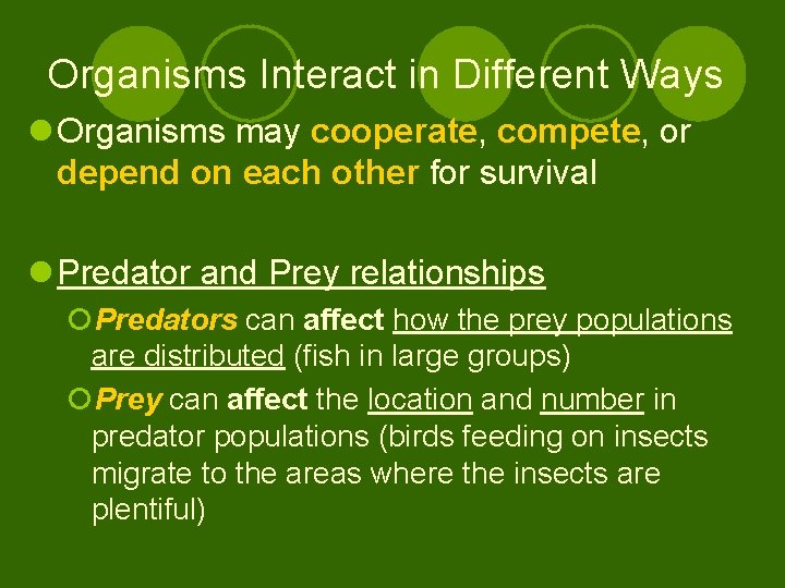 Organisms Interact in Different Ways l Organisms may cooperate, compete, or depend on each