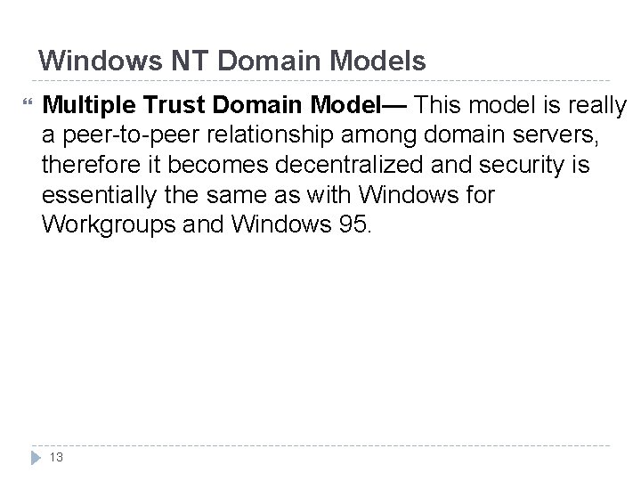 Windows NT Domain Models Multiple Trust Domain Model— This model is really a peer-to-peer Windows NT Domain Models Multiple Trust Domain Model— This model is really a peer-to-peer