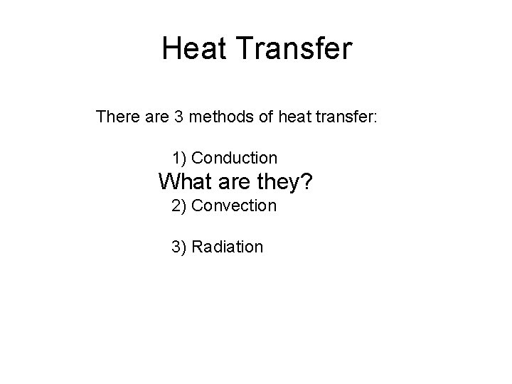 Heat Transfer There are 3 methods of heat transfer: 1) Conduction What are they?