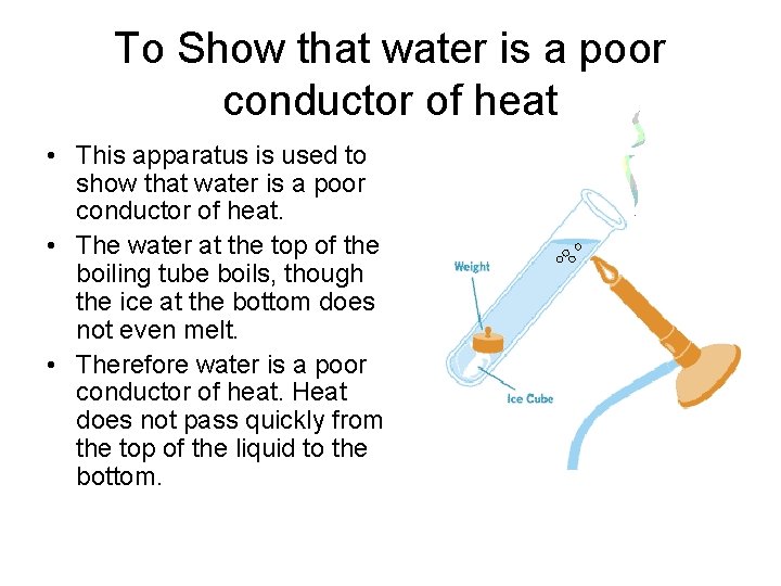 To Show that water is a poor conductor of heat • This apparatus is