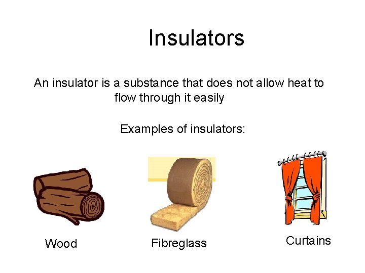 Insulators An insulator is a substance that does not allow heat to flow through