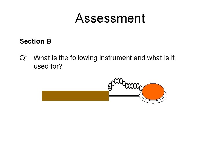 Assessment Section B Q 1 What is the following instrument and what is it