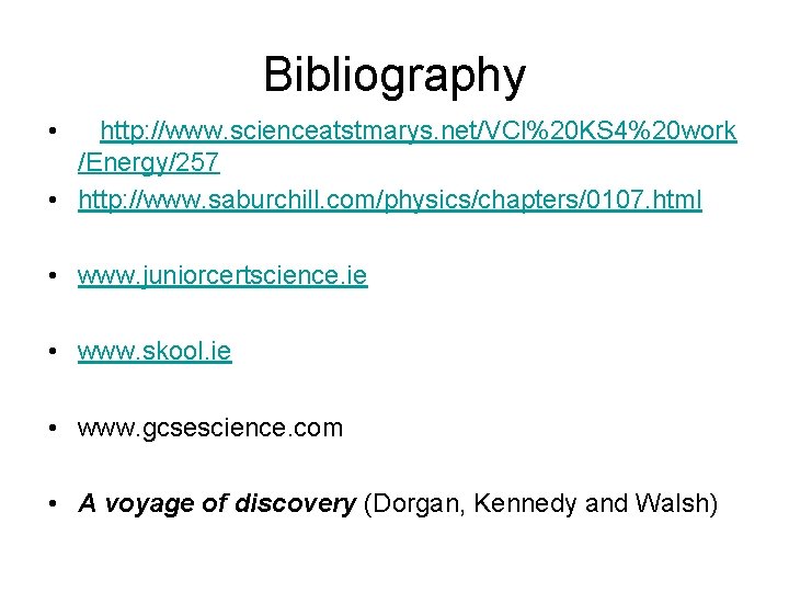 Bibliography • http: //www. scienceatstmarys. net/VCl%20 KS 4%20 work /Energy/257 • http: //www. saburchill.