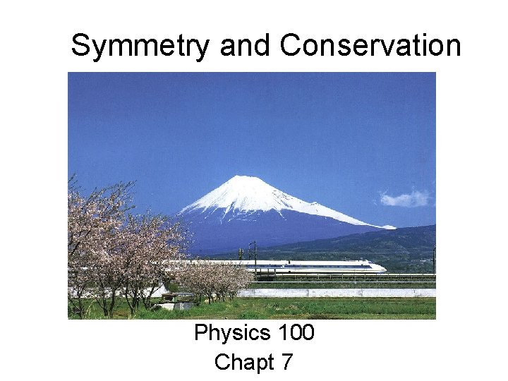 Symmetry and Conservation Physics 100 Chapt 7 