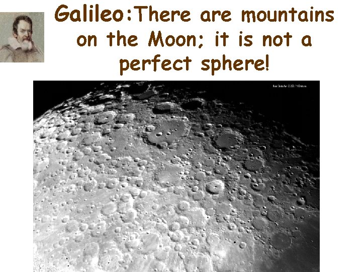 Galileo: There are mountains on the Moon; it is not a perfect sphere! 