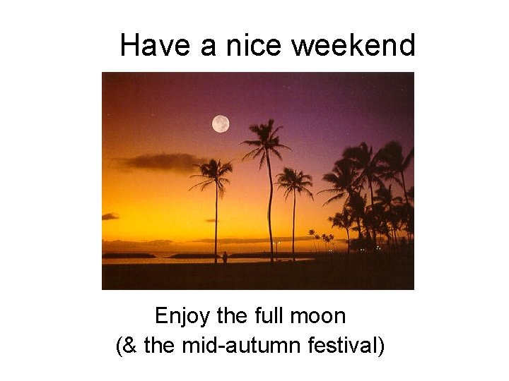 Have a nice weekend Enjoy the full moon (& the mid-autumn festival) 