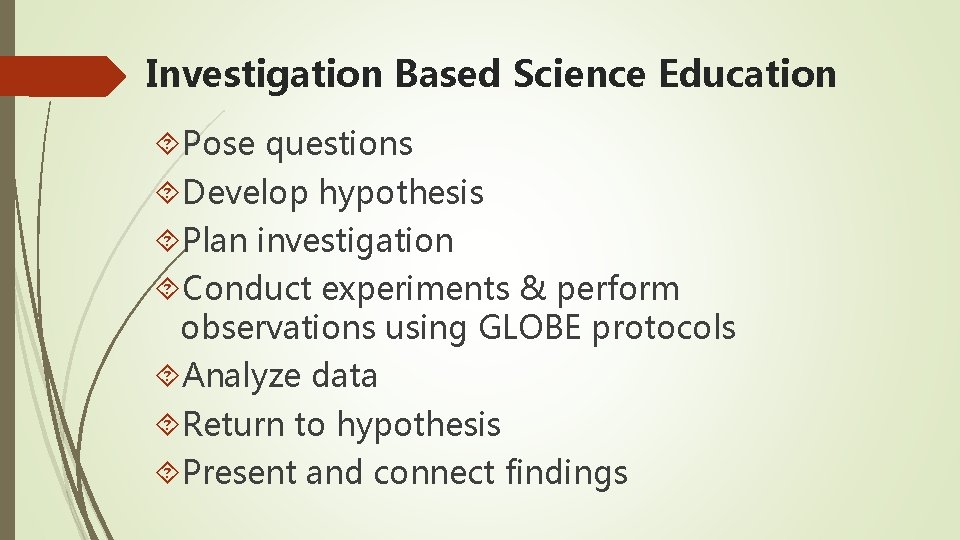 Investigation Based Science Education Pose questions Develop hypothesis Plan investigation Conduct experiments & perform