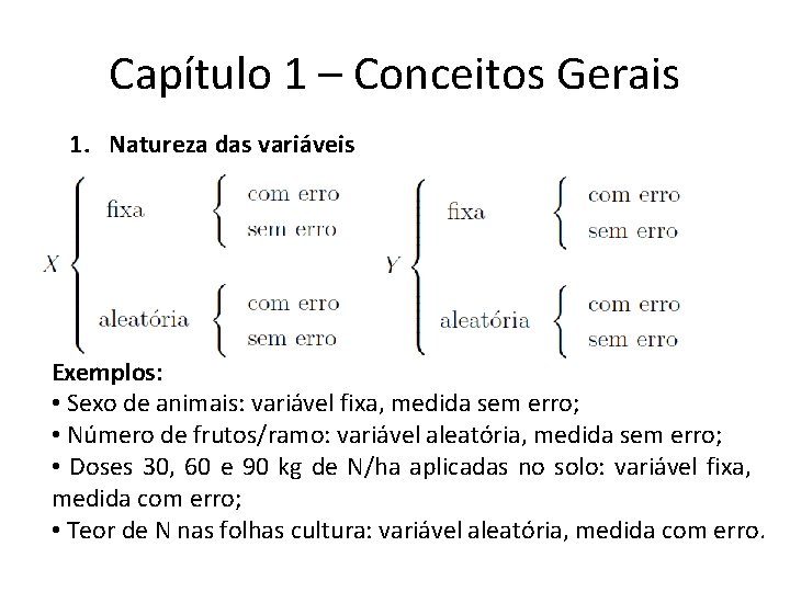 Capítulo 1 – Conceitos Gerais 1. Natureza das variáveis Exemplos: • Sexo de animais: Capítulo 1 – Conceitos Gerais 1. Natureza das variáveis Exemplos: • Sexo de animais: