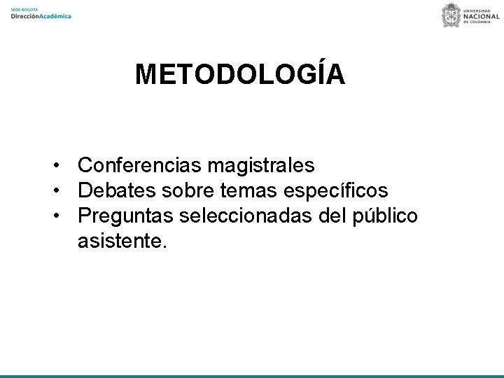 METODOLOGÍA • Conferencias magistrales • Debates sobre temas específicos • Preguntas seleccionadas del público