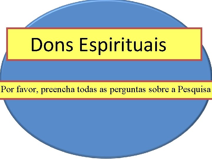 Dons Espirituais Por favor, preencha todas as perguntas sobre a Pesquisa 